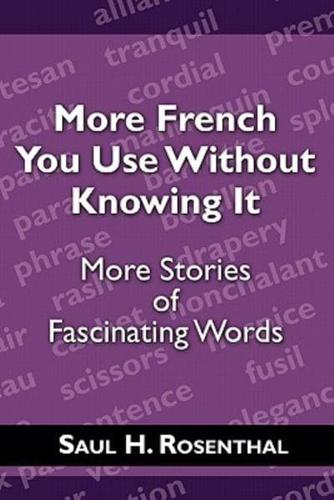 More French You Use Without Knowing It: More Stories of Fascinating Words