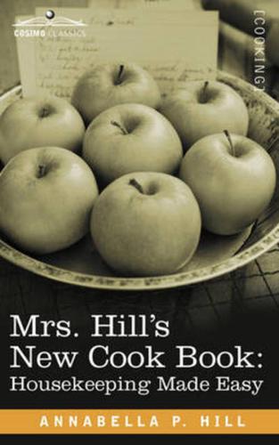 Mrs. Hill S New Cook Book: Housekeeping Made Easy