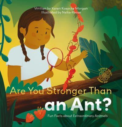 Could You? Some Do! Are You Stronger Than an Ant? Fun Facts About Extraordinary Animals