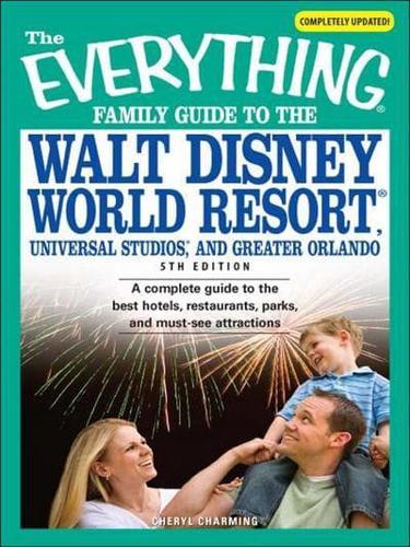 The Everything Family Guide to the Walt Disney World Resort Universal Studios, and Greater Orlando