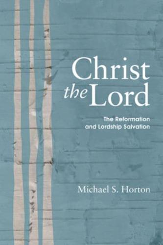 Christ the Lord: The Reformation and Lordship Salvation