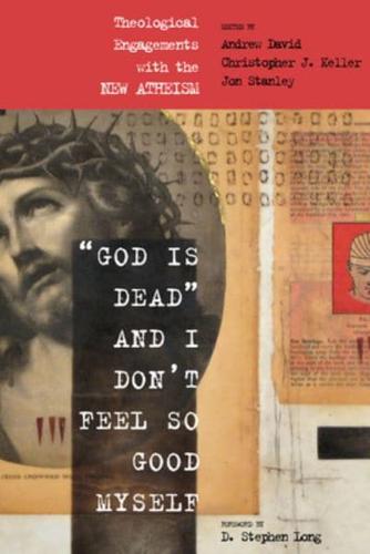 God Is Dead and I Don't Feel So Good Myself: Theological Engagements with the New Atheism