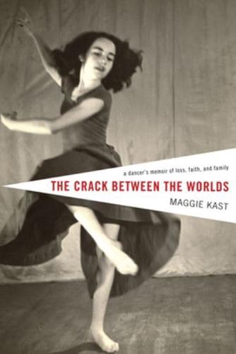The Crack Between the Worlds: A Dancer's Memoir of Loss and Faith