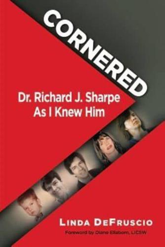 Cornered: Dr. Richard J. Sharpe As I Knew Him
