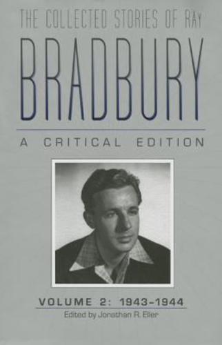 The Collected Stories of Ray Bradbury: A Critical Edition Volume 2, 1943-1944
