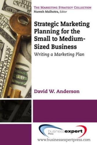 Strategic Marketing Planning for the Small to Medium Sized Business: Writing a Marketing Plan