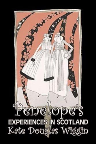 Penelope's Experiences in Scotland by Kate Douglas Wiggin, Fiction, Historical, United States, People & Places, Readers - Chapter Books