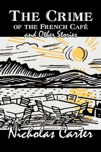 The Crime of the French Cafe and Other Stories by Nicholas Carter, Fiction, Short Stories, Action & Adventure