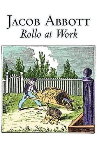 Rollo at Work by Jacob Abbott, Juvenile Fiction, Action & Adventure, Historical