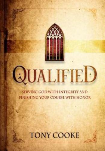 Qualified: Serving God With Integrity and Finishing Your Course With Honor