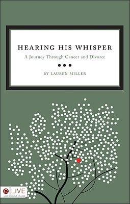 Hearing His Whisper: A Journey Through Cancer and Divorce