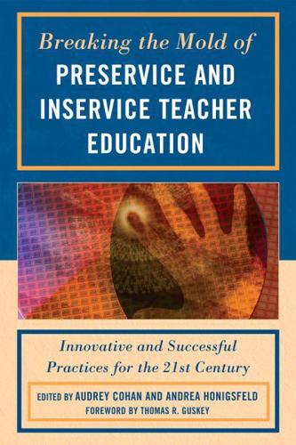 Breaking the Mold of Preservice and Inservice Teacher Education: Innovative and Successful Practices for the Twenty-first Century