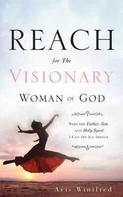 Reach for the Visionary Woman of God