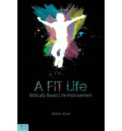 A FIT Life : Biblically Based Life Improvement