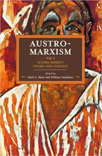 Austro-Marxism Volume 1 Austro-Marxist Theory and Strategy
