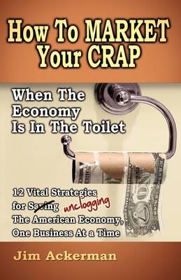 How to Market Your Crap When the Economy Is in the Toilet