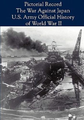 Pictorial Record: The War Against Japan (United States Army in World War II)