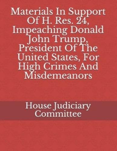 Materials In Support Of H. Res. 24, Impeaching Donald John Trump, President Of The United States, For High Crimes And Misdemeanors