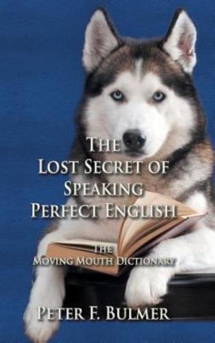 The Lost Secret of Speaking Perfect English: The Moving Mouth Dictionary