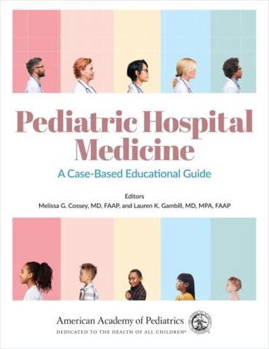 Pediatric Hospital Medicine. Volume 1 A Case-Based Educational Guide