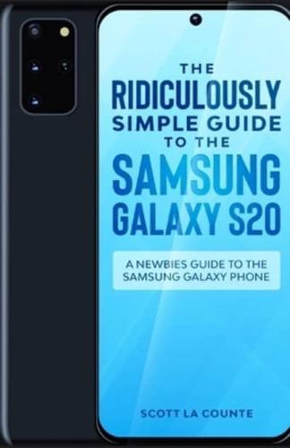 The Ridiculously Simple Guide to the Samsung Galaxy S20: A Newbies Guide to the Samsung Galaxy Phone