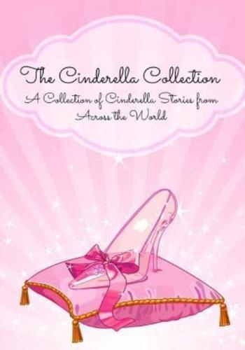 The Cinderella Collection: A Collection of Cinderella Stories from Across the World