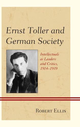 Ernst Toller and German Society: Intellectuals as Leaders and Critics, 1914-1939