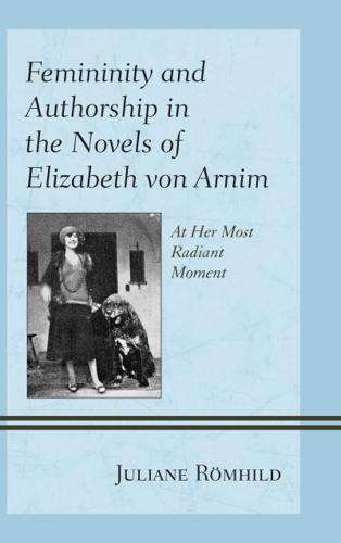 Femininity and Authorship in the Novels of Elizabeth von Arnim: At Her Most Radiant Moment