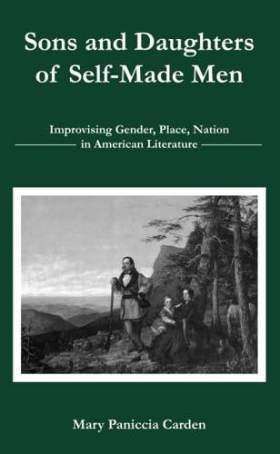 Sons and Daughters of Self-Made Men: Improvising Gender, Place, Nation in American Literature