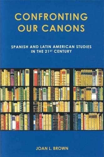 Confronting Our Canons: Spanish and Latin American Studies in the 21st Century