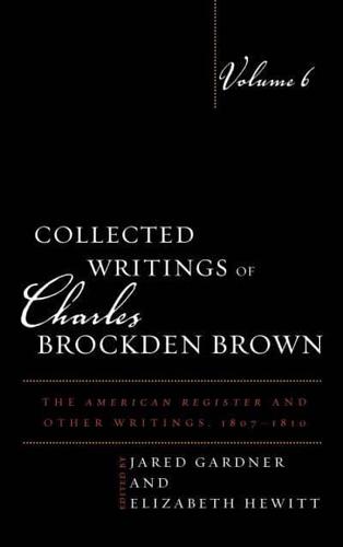 Collected Writings of Charles Brockden Brown: The American Register and Other Writings, 1807-1810, Volume 6