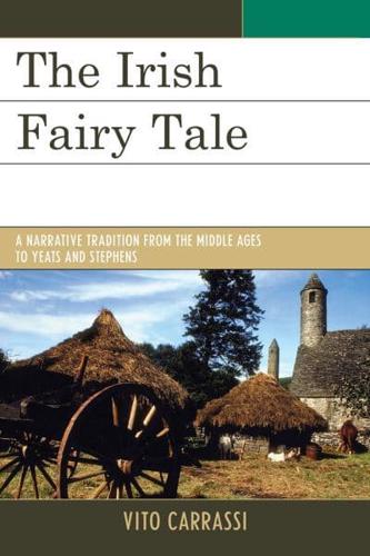 The Irish Fairy Tale: A Narrative Tradition from the Middle Ages to Yeats and Stephens