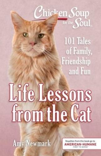 Chicken Soup for the Soul. Life Lessons from the Cat : 101 Tales of Family, Friendship and Fun