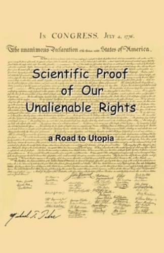 Scientific Proof of Our Unalienable Rights. a Road to Utopia