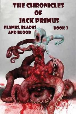 The Chronicles of Jack Primus (Book 3) Flames, Blades and Blood