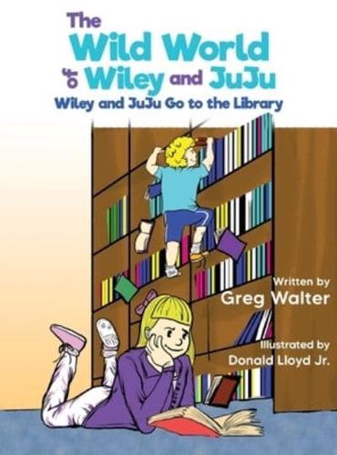 The Wild World of Wiley and JuJu: Wiley and JuJu Go to the Library