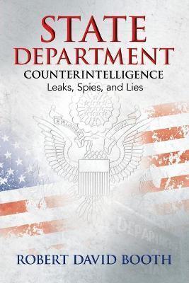 State Department Counterintelligence: Leaks, Spies, and Lies