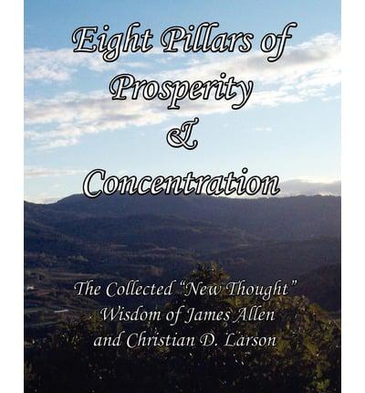Eight Pillars of Prosperity & Concentration:  The Collected "New Thought" Wisdom of James Allen and Christian D. Larson