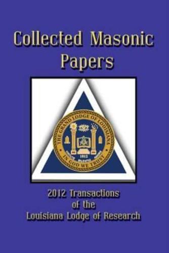 Collected Masonic Papers - 2012 Transactions of the Louisiana Lodge of Research