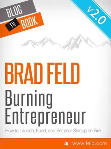 Brad Feld's Burning Entrepreneur - How to Launch, Fund, and Set Your Start-Up On Fire!