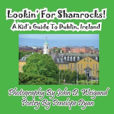 Lookin' For Shamrocks! A Kid's Guide To Dublin, Ireland