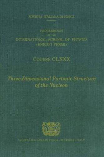 Three-Dimensional Partonic Structure of the Nucleon : Proceedings of the International School of Physics "Enrico Fermi", Course CLXXX, Varenna on Lake Como, Villa Monastero, 28 June - 8 July 2011