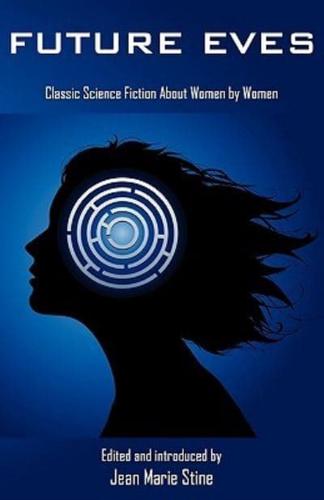 Future Eves: Classic Science Fiction about Women by Women