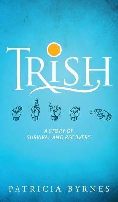 Trish: A Story of Survival and Recovery