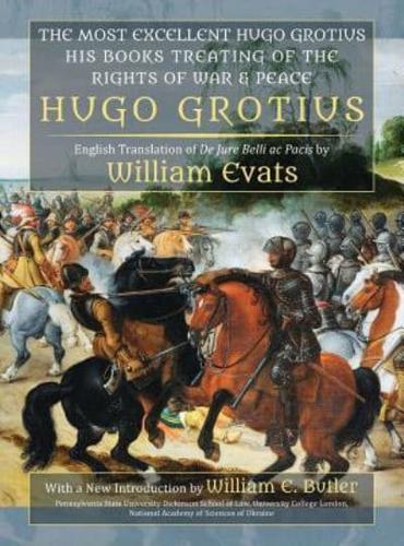 The Most Excellent Hugo Grotius, His Three Books Treating of the Rights of War & Peace