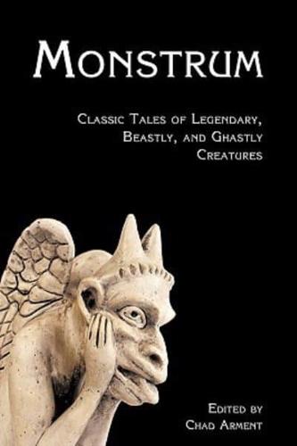 Monstrum: Classic Tales of Legendary, Beastly, and Ghastly Creatures
