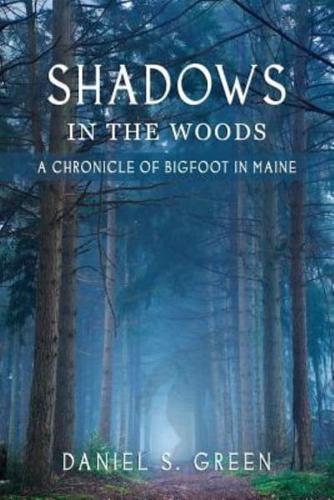 Shadows in the Woods: A Chronicle of Bigfoot in Maine