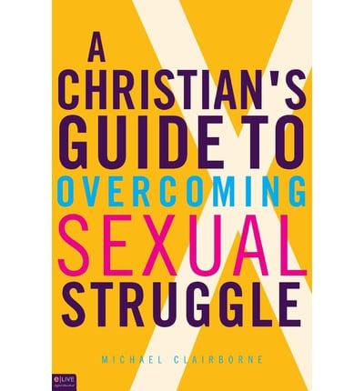 A Christian's Guide to Overcoming Sexual Struggle