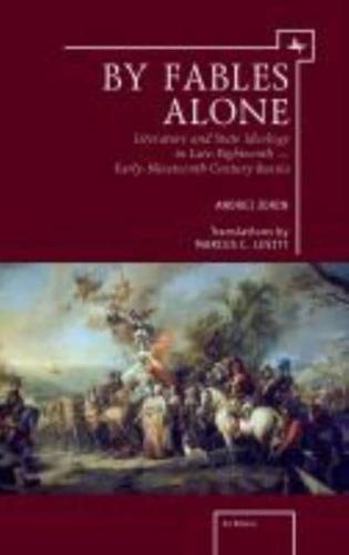 By Fables Alone: Literature and State Ideology in Late-Eighteenth - Early-Nineteenth-Century Russia