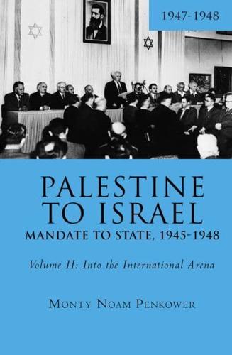 Palestine to Israel: Mandate to State, 1945-1948 (Volume II): Into the International Arena, 1947-1948